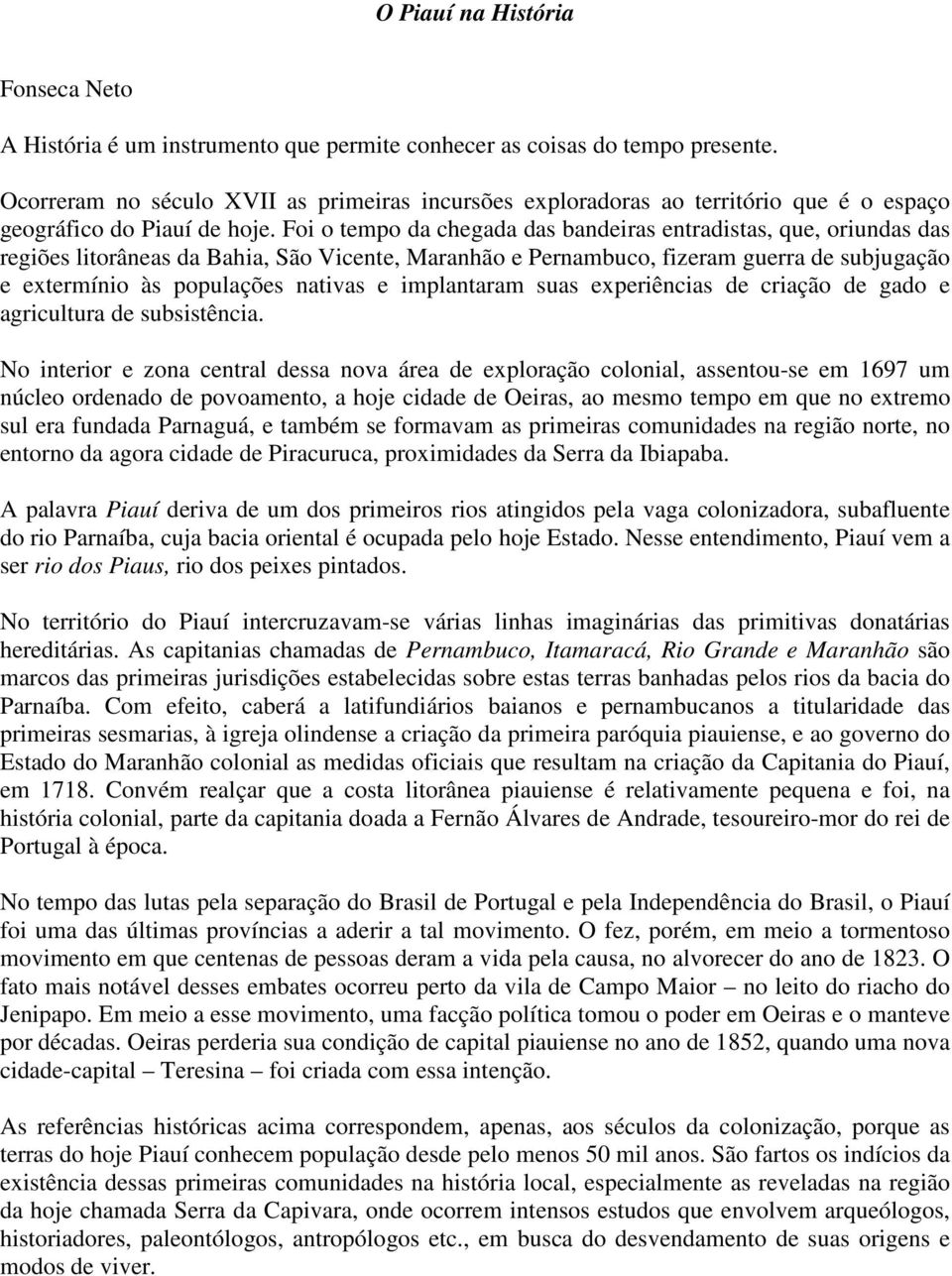 Foi o tempo da chegada das bandeiras entradistas, que, oriundas das regiões litorâneas da Bahia, São Vicente, Maranhão e Pernambuco, fizeram guerra de subjugação e extermínio às populações nativas e