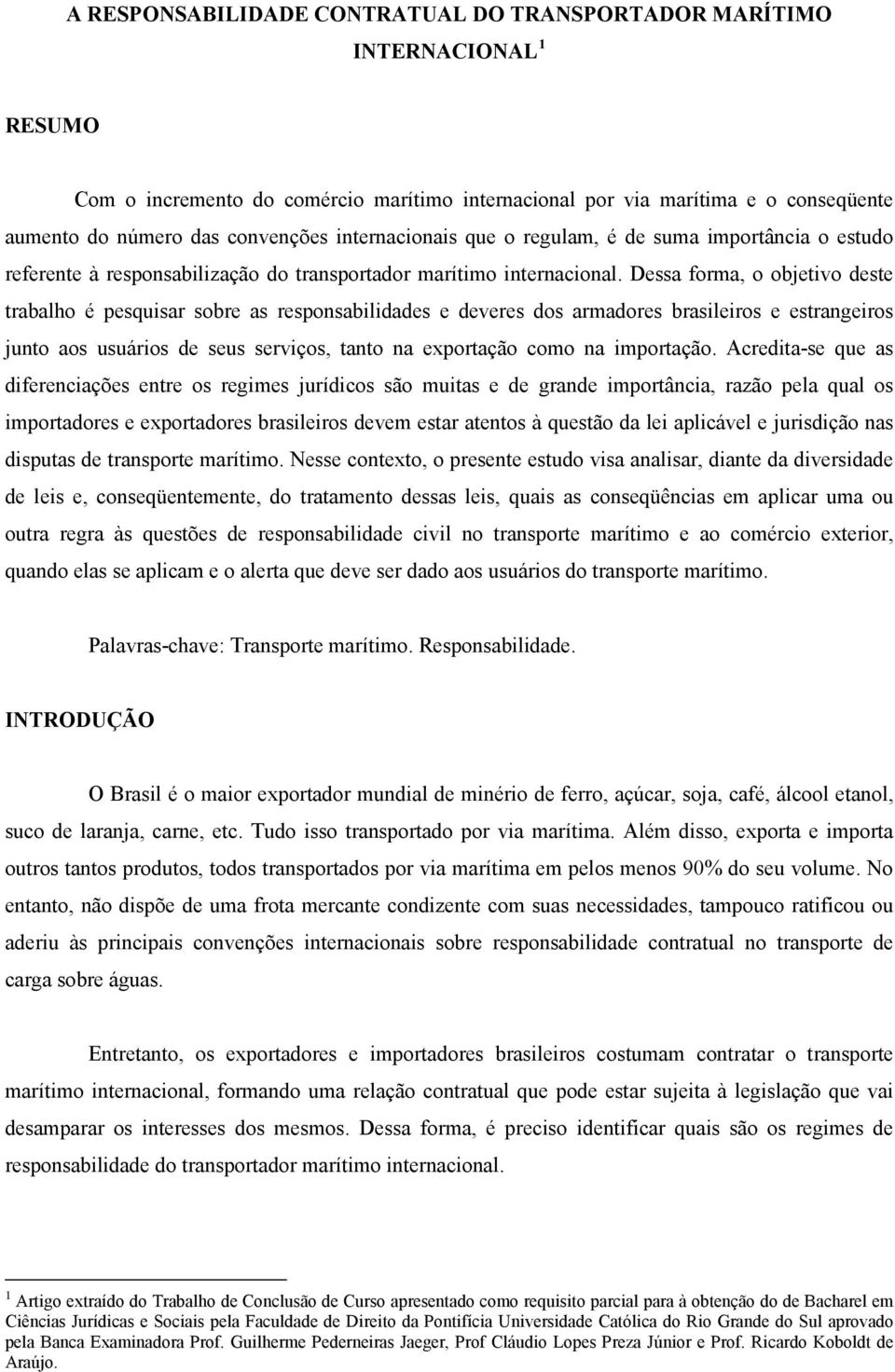 Dessa forma, o objetivo deste trabalho é pesquisar sobre as responsabilidades e deveres dos armadores brasileiros e estrangeiros junto aos usuários de seus serviços, tanto na exportação como na