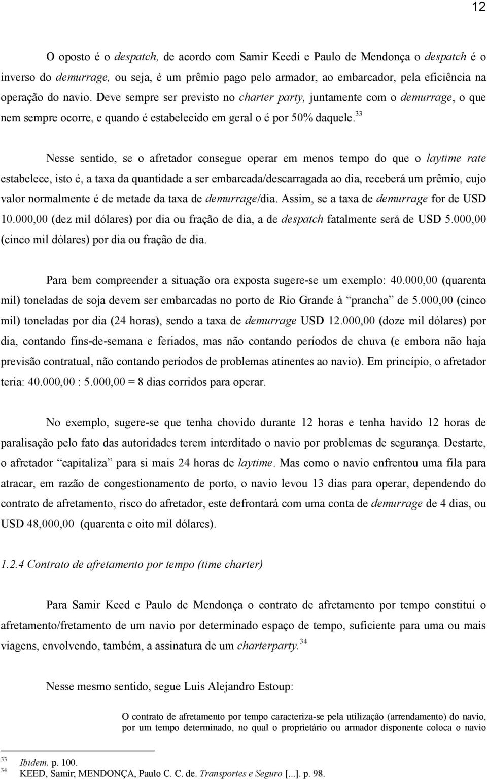 33 Nesse sentido, se o afretador consegue operar em menos tempo do que o laytime rate estabelece, isto é, a taxa da quantidade a ser embarcada/descarragada ao dia, receberá um prêmio, cujo valor