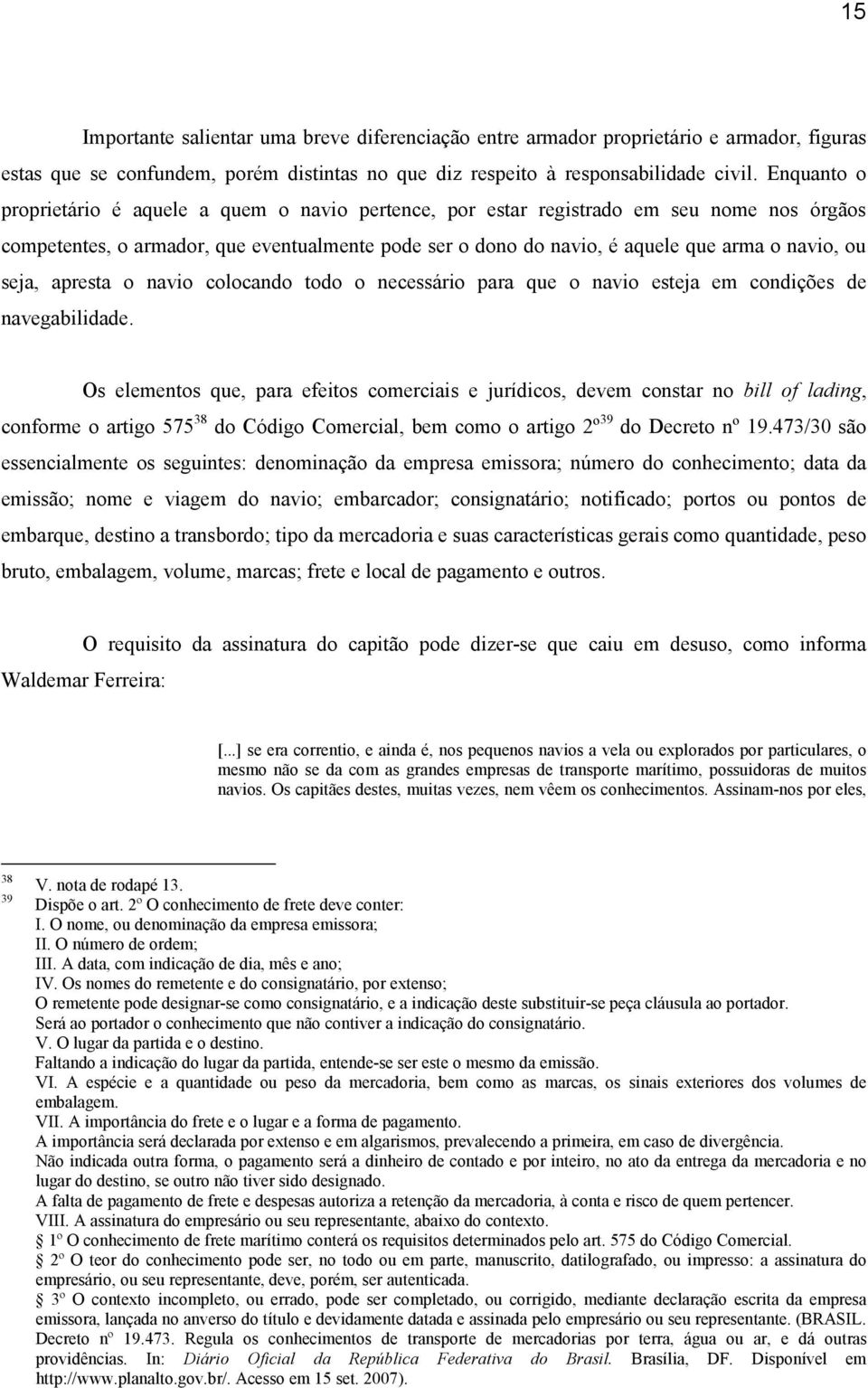 seja, apresta o navio colocando todo o necessário para que o navio esteja em condições de navegabilidade.