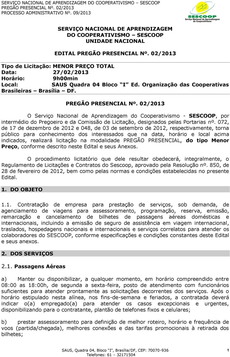 O Serviço Nacional de Aprendizagem do Cooperativismo - SESCOOP, por intermédio do Pregoeiro e da Comissão de Licitação, designados pelas Portarias nº.