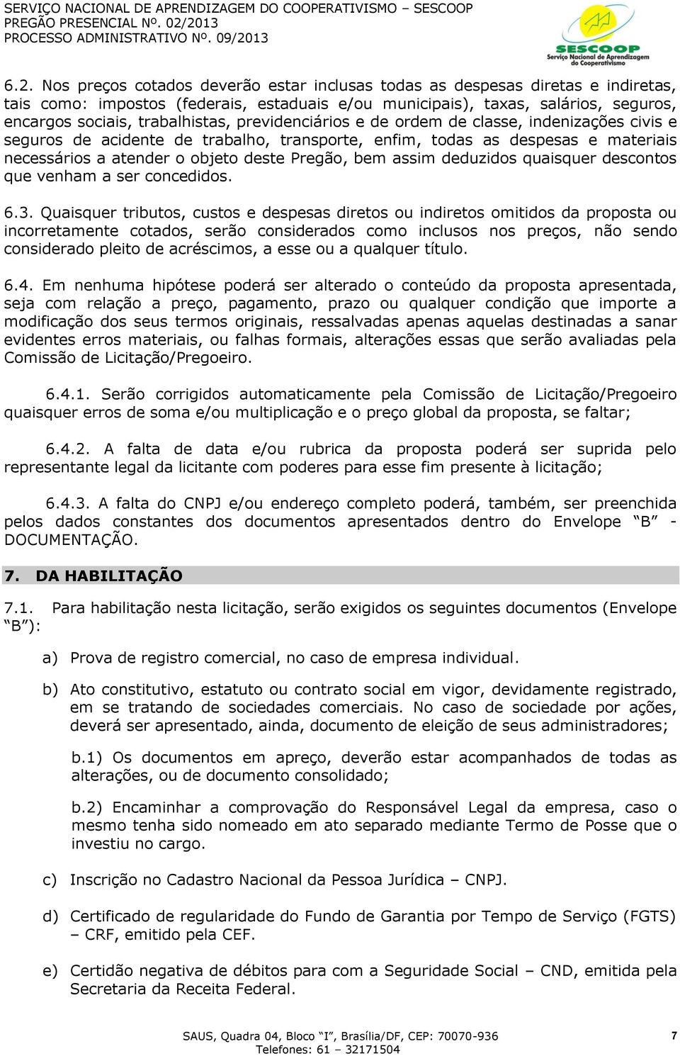 bem assim deduzidos quaisquer descontos que venham a ser concedidos. 6.3.