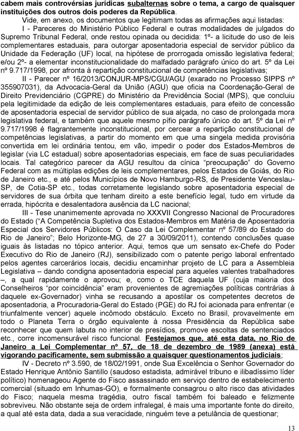 opinada ou decidida: 1º- a licitude do uso de leis complementares estaduais, para outorgar aposentadoria especial de servidor público da Unidade da Federação (UF) local, na hipótese de prorrogada