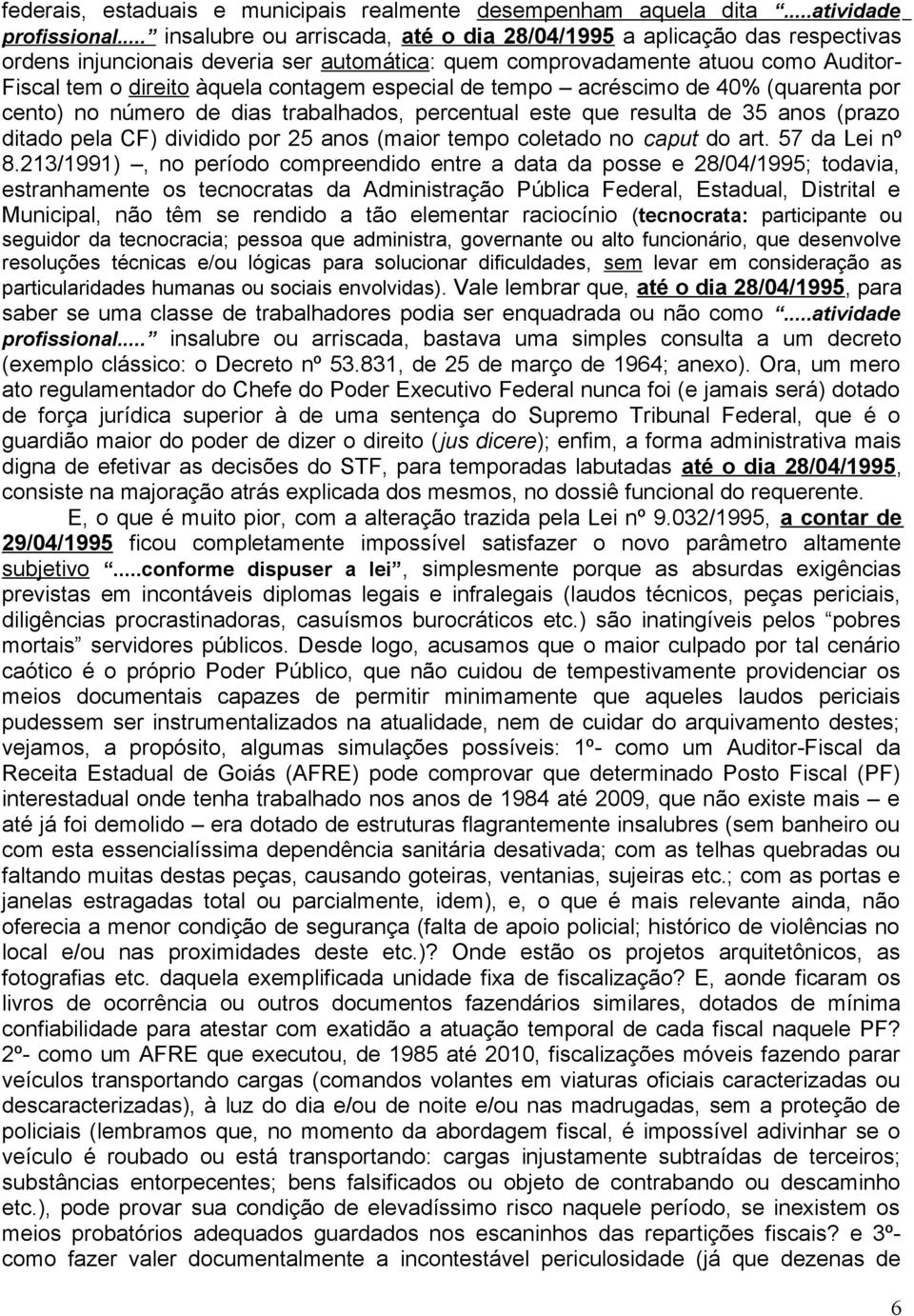 especial de tempo acréscimo de 40% (quarenta por cento) no número de dias trabalhados, percentual este que resulta de 35 anos (prazo ditado pela CF) dividido por 25 anos (maior tempo coletado no