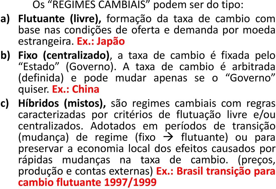 : China c) Híbridos (mistos), são regimes cambiais com regras caracterizadas por critérios de flutuação livre e/ou centralizados.