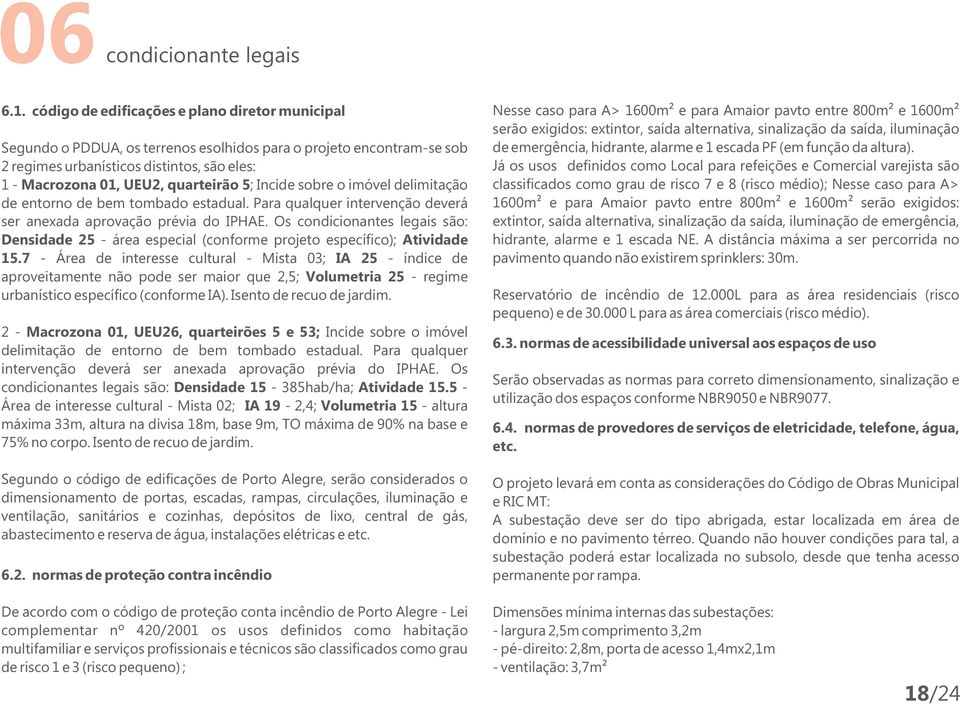 5; Incide sobre o imóvel delimitação de entorno de bem tombado estadual. Para qualquer intervenção deverá ser anexada aprovação prévia do IPHAE.