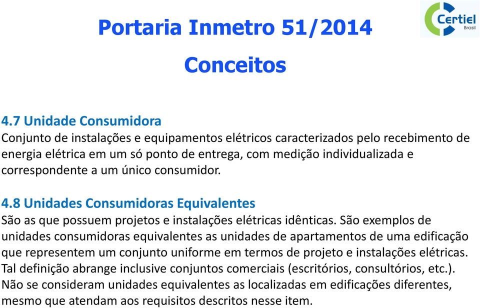 correspondente a um único consumidor. 4.8 Unidades Consumidoras Equivalentes São as que possuem projetos e instalações elétricas idênticas.