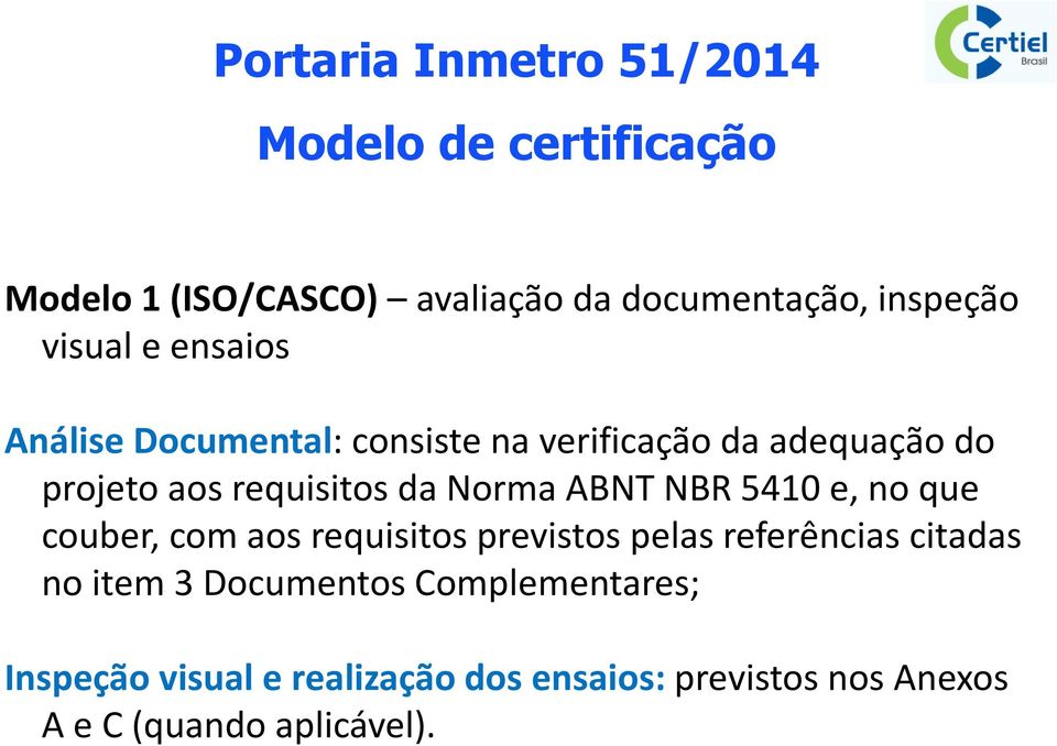 Norma ABNT NBR 5410 e, no que couber, com aos requisitos previstos pelas referências citadas no item 3