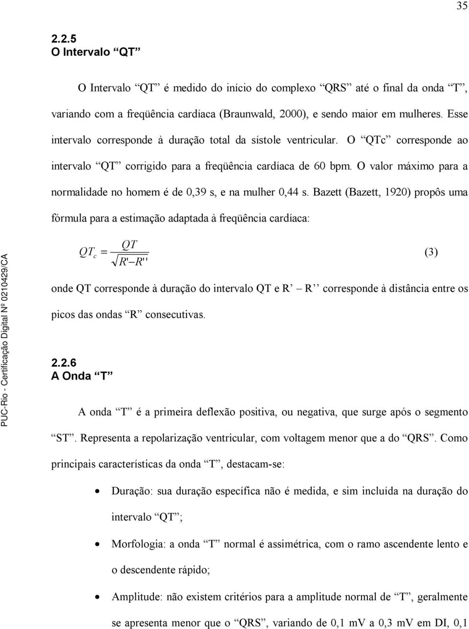 O valor máximo para a normalidade no homem é de 0,39 s, e na mulher 0,44 s.