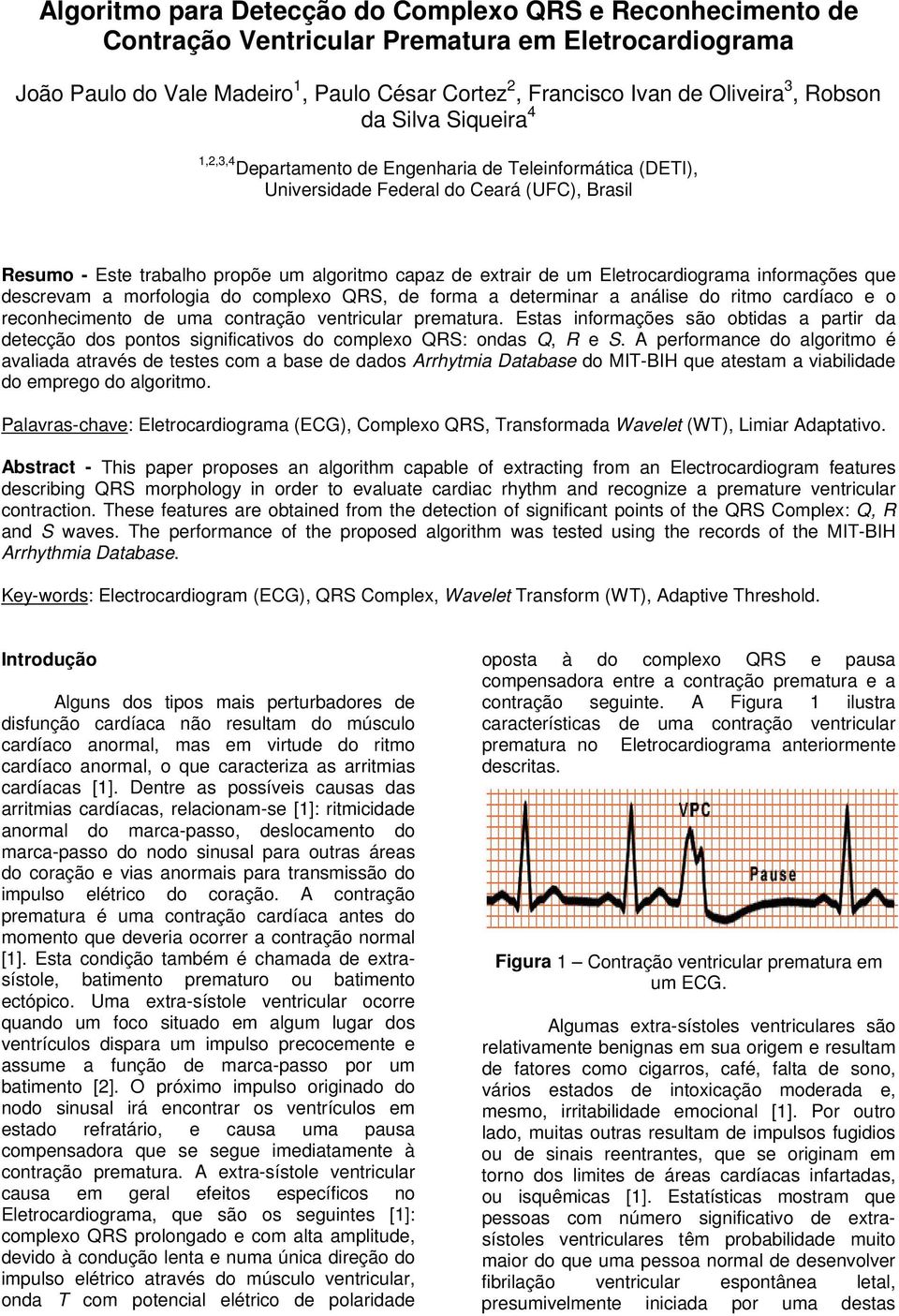 Eletrocardiograma informações que descrevam a morfologia do complexo QRS, de forma a determinar a análise do ritmo cardíaco e o reconhecimento de uma contração ventricular prematura.