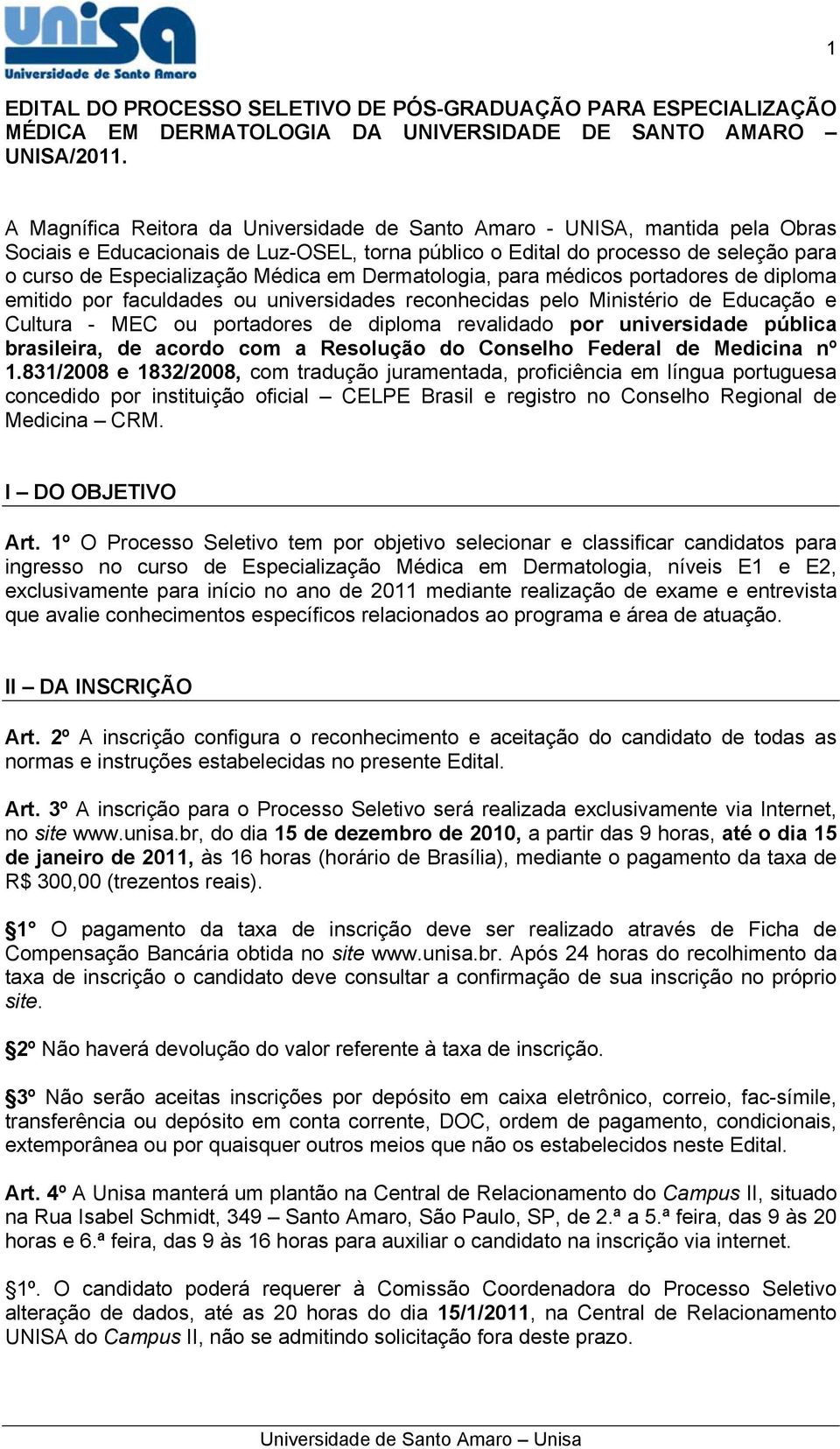 em Dermatologia, para médicos portadores de diploma emitido por faculdades ou universidades reconhecidas pelo Ministério de Educação e Cultura - MEC ou portadores de diploma revalidado por