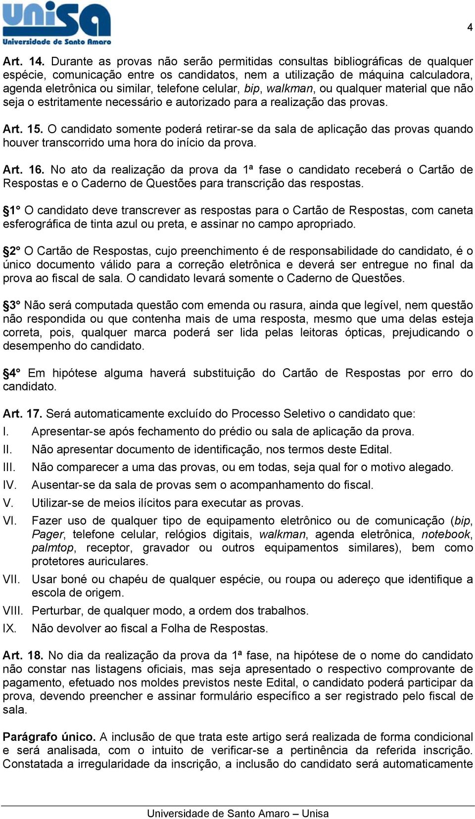 celular, bip, walkman, ou qualquer material que não seja o estritamente necessário e autorizado para a realização das provas. Art. 15.