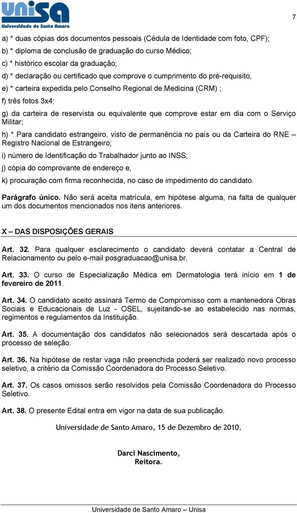 estar em dia com o Serviço Militar; h) * Para candidato estrangeiro, visto de permanência no país ou da Carteira do RNE Registro Nacional de Estrangeiro; i) número de Identificação do Trabalhador