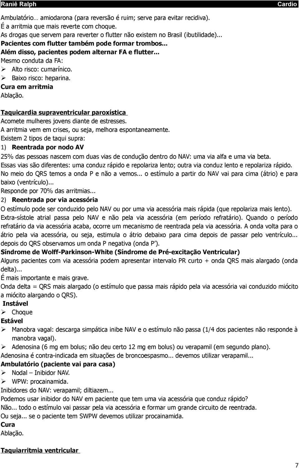 Cura em arritmia Ablação. Taquicardia supraventricular paroxística Acomete mulheres jovens diante de estresses. A arritmia vem em crises, ou seja, melhora espontaneamente.