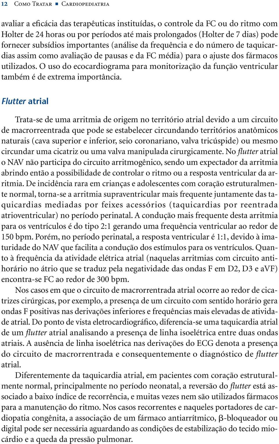 O uso do ecocardiograma para monitorização da função ventricular também é de extrema importância.