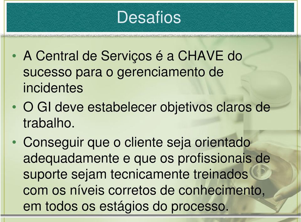 Conseguir que o cliente seja orientado adequadamente e que os profissionais de