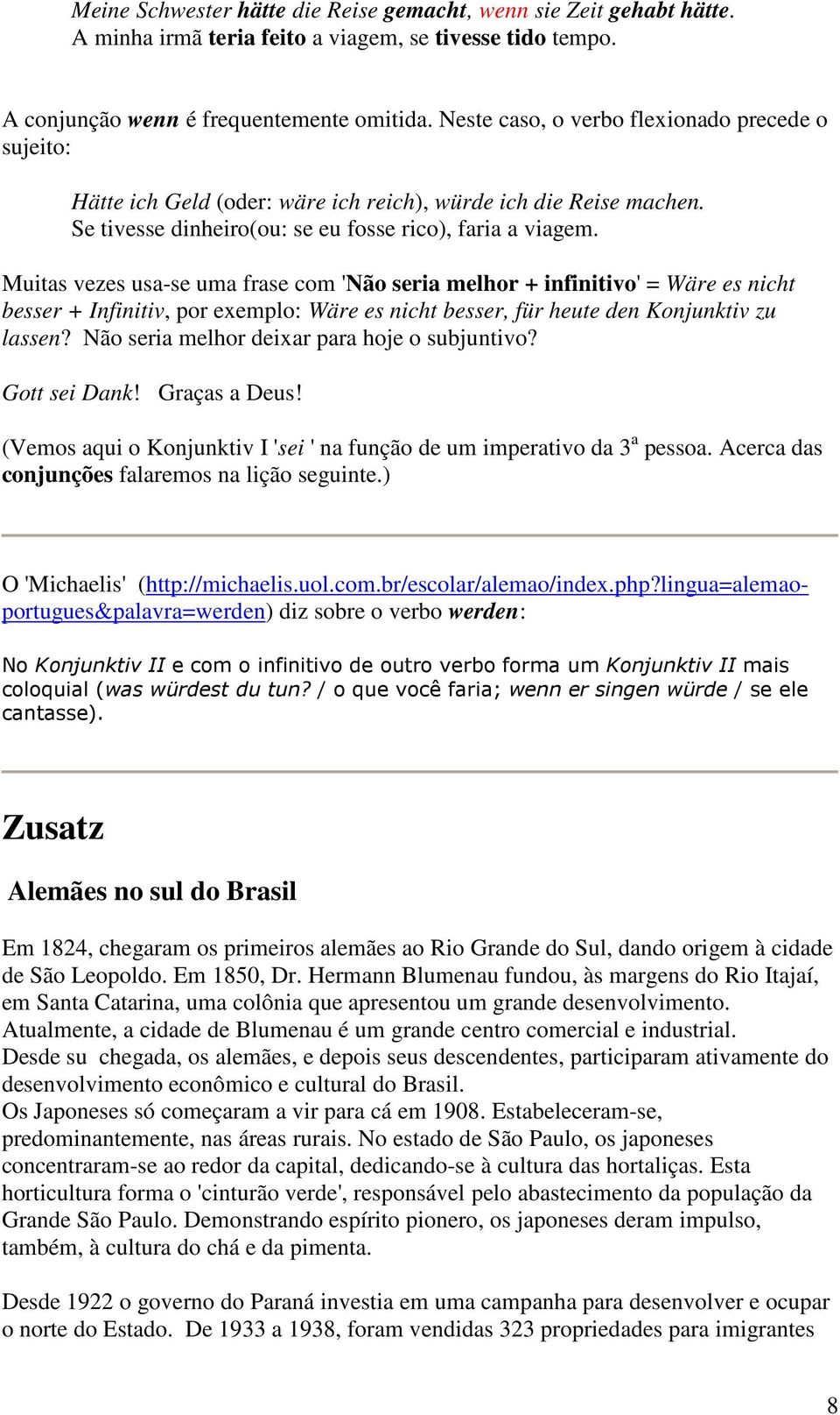 Muitas vezes usa-se uma frase com 'Não seria melhor + infinitivo' = Wäre es nicht besser + Infinitiv, por exemplo: Wäre es nicht besser, für heute den Konjunktiv zu lassen?