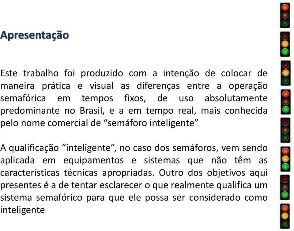 inteligente, no caso dos semáforos, vem sendo aplicada em equipamentos e sistemas que não têm as características técnicas apropriadas.