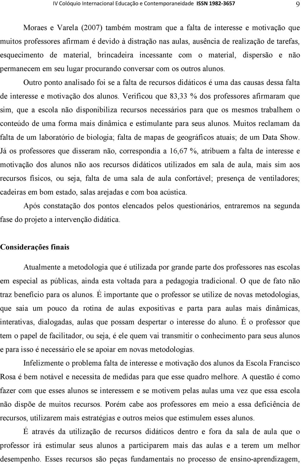 Outro ponto analisado foi se a falta de recursos didáticos é uma das causas dessa falta de interesse e motivação dos alunos.