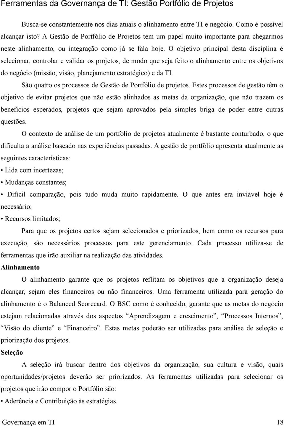 O objetivo principal desta disciplina é selecionar, controlar e validar os projetos, de modo que seja feito o alinhamento entre os objetivos do negócio (missão, visão, planejamento estratégico) e da