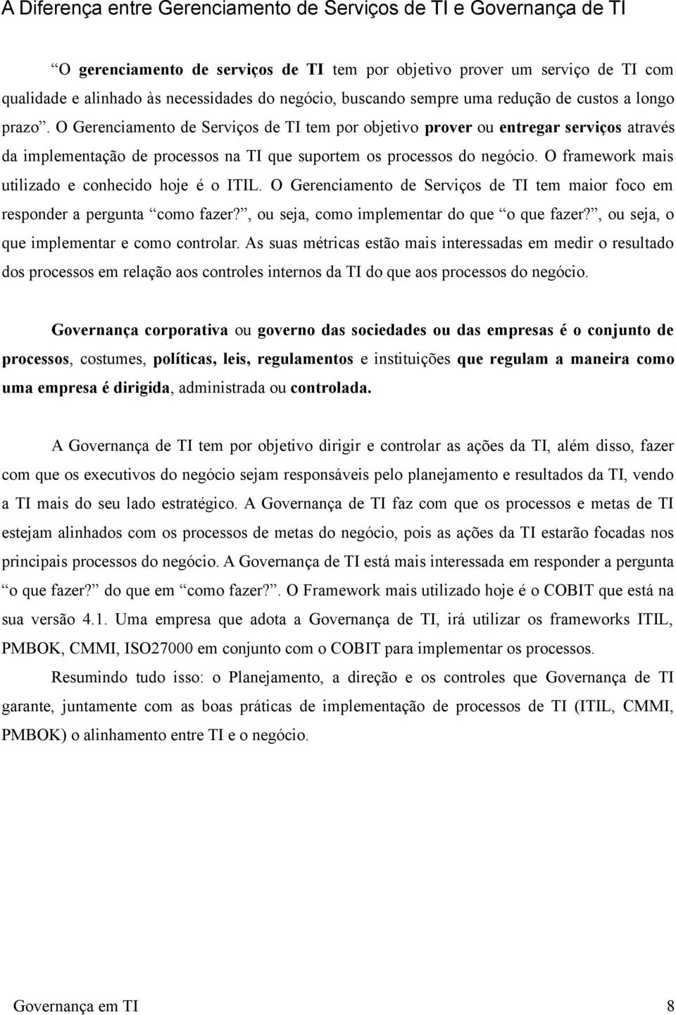 O Gerenciamento de Serviços de TI tem por objetivo prover ou entregar serviços através da implementação de processos na TI que suportem os processos do negócio.