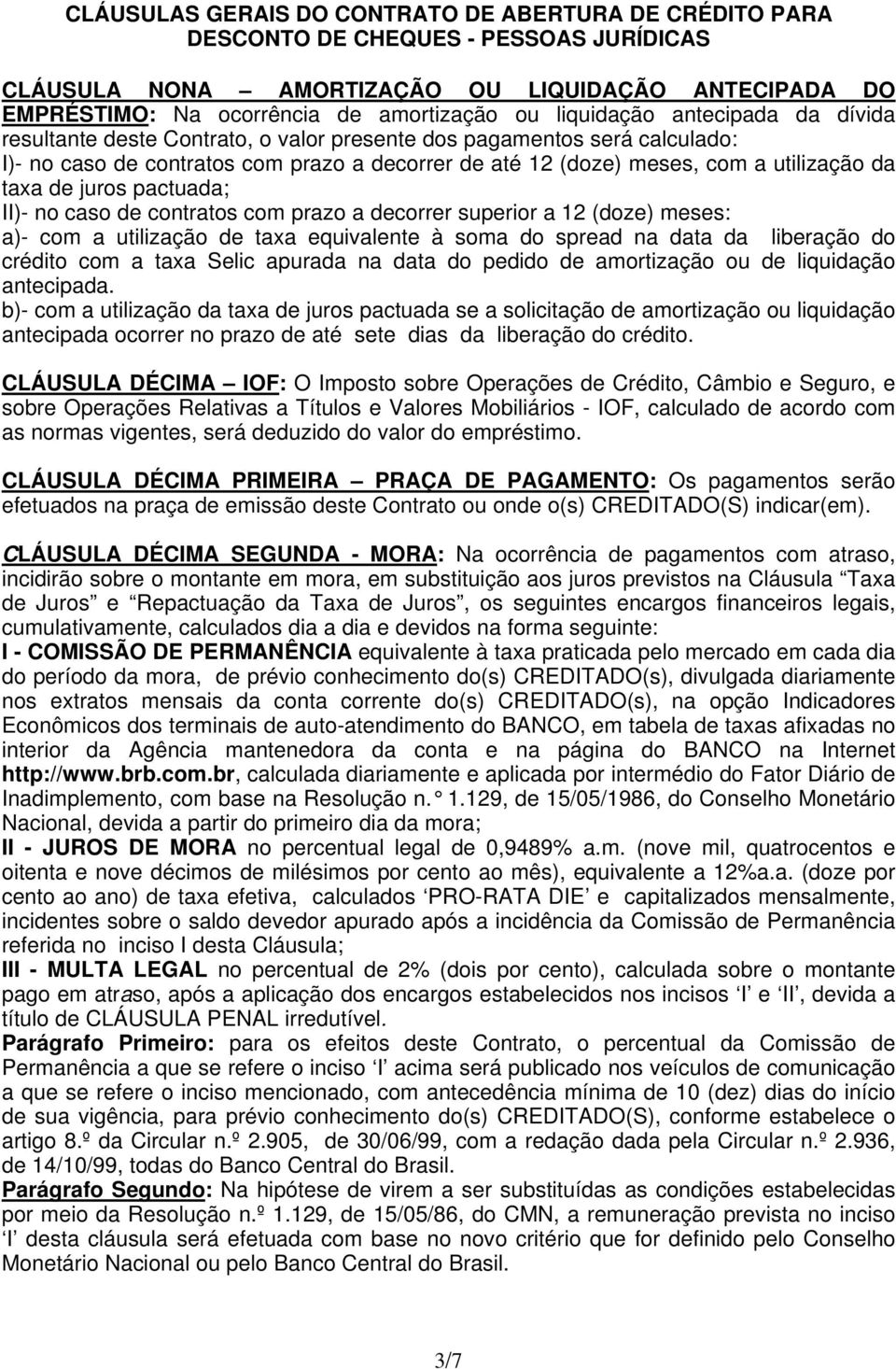 a)- com a utilização de taxa equivalente à soma do spread na data da liberação do crédito com a taxa Selic apurada na data do pedido de amortização ou de liquidação antecipada.