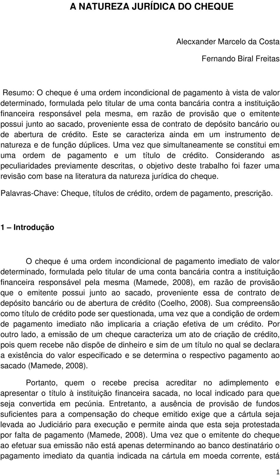 crédito. Este se caracteriza ainda em um instrumento de natureza e de função dúplices. Uma vez que simultaneamente se constitui em uma ordem de pagamento e um título de crédito.