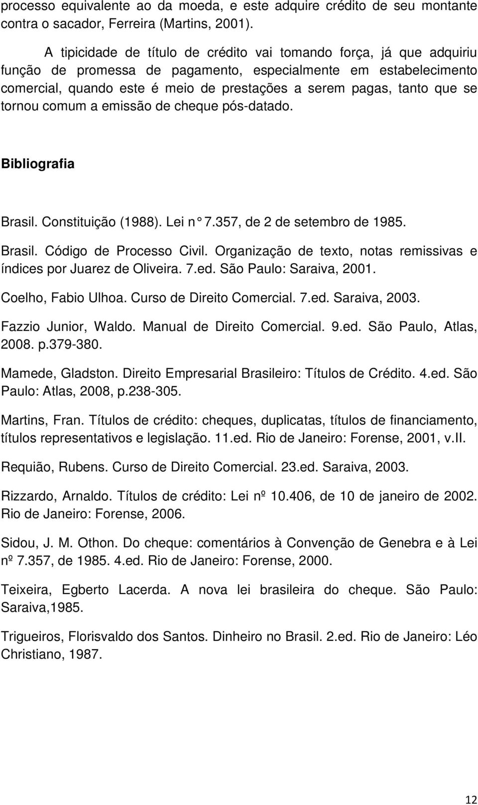 que se tornou comum a emissão de cheque pós-datado. Bibliografia Brasil. Constituição (1988). Lei n 7.357, de 2 de setembro de 1985. Brasil. Código de Processo Civil.