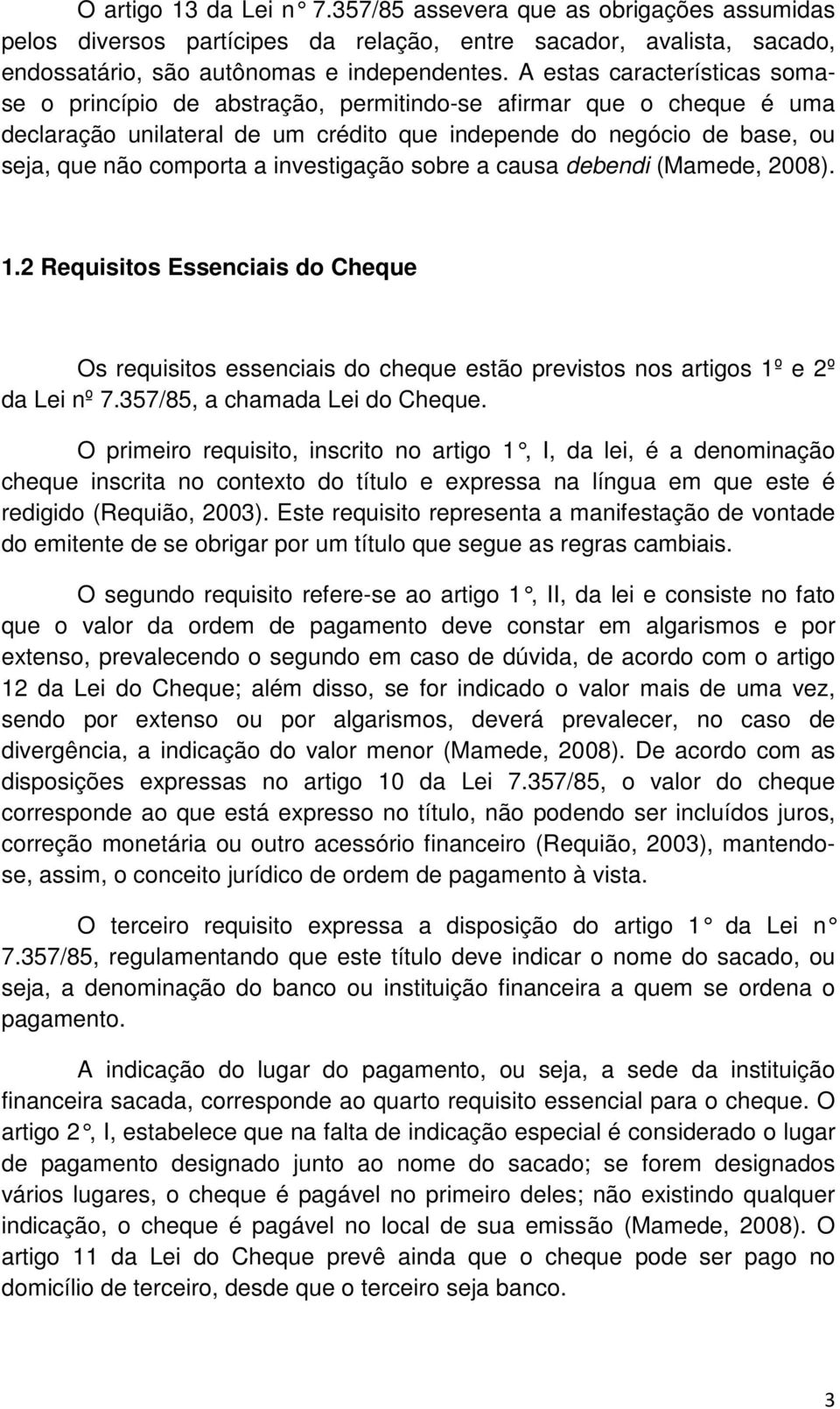 investigação sobre a causa debendi (Mamede, 2008). 1.2 Requisitos Essenciais do Cheque Os requisitos essenciais do cheque estão previstos nos artigos 1º e 2º da Lei nº 7.