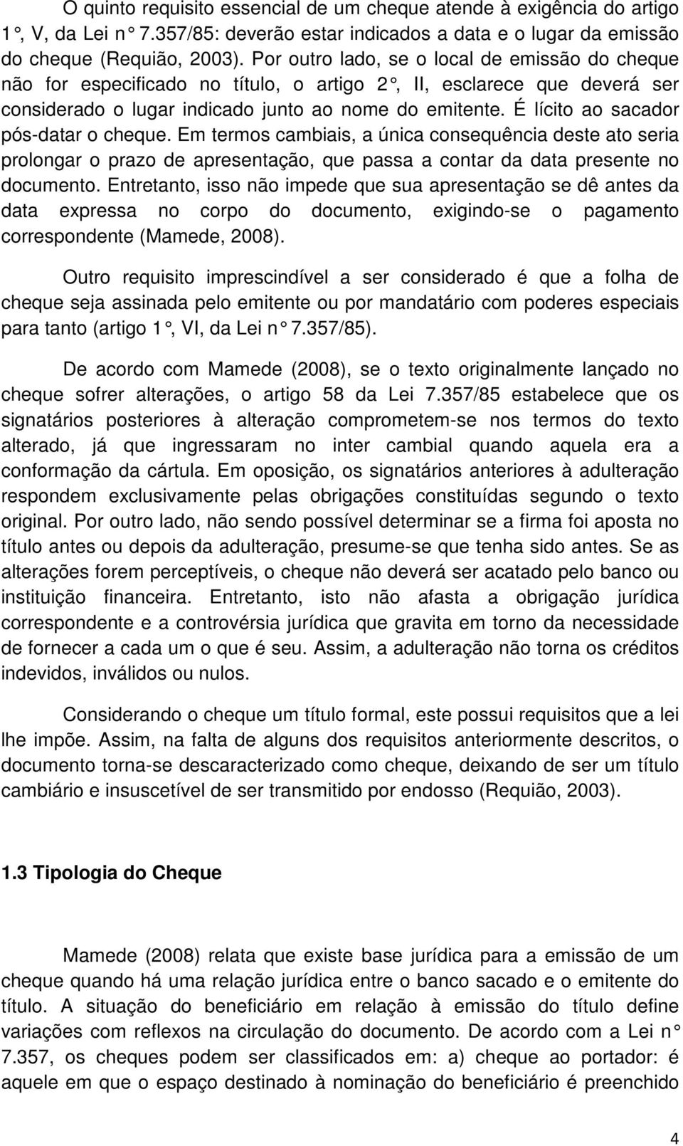 É lícito ao sacador pós-datar o cheque. Em termos cambiais, a única consequência deste ato seria prolongar o prazo de apresentação, que passa a contar da data presente no documento.