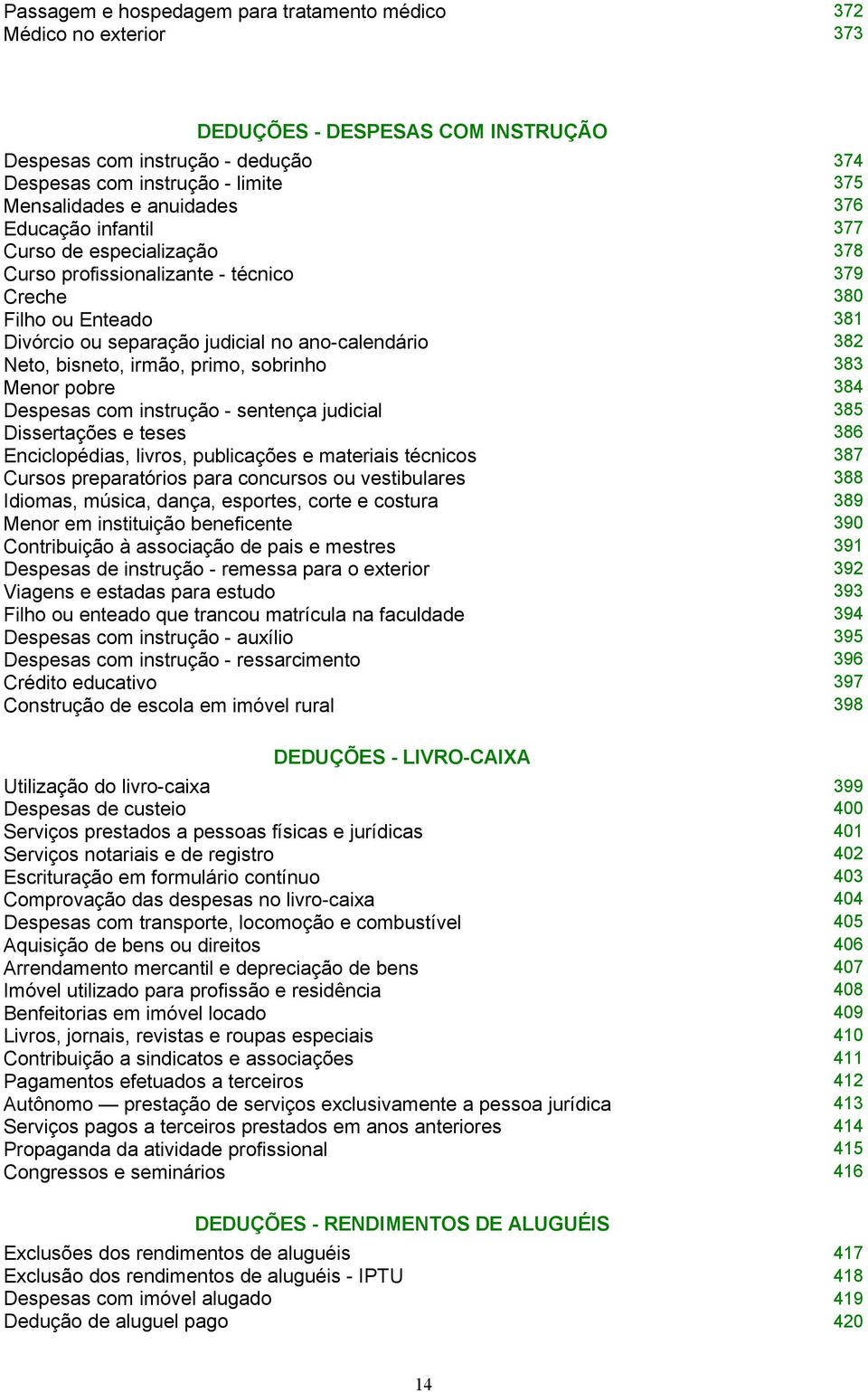 bisneto, irmão, primo, sobrinho 383 Menor pobre 384 Despesas com instrução - sentença judicial 385 Dissertações e teses 386 Enciclopédias, livros, publicações e materiais técnicos 387 Cursos