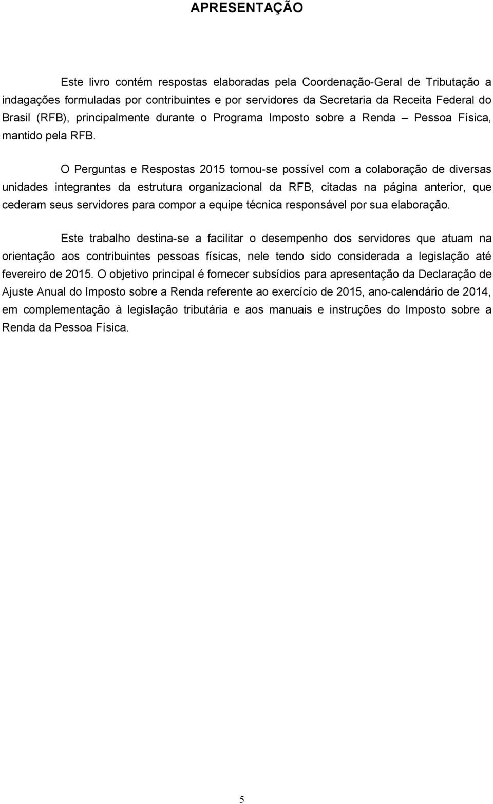 O Perguntas e Respostas 2015 tornou-se possível com a colaboração de diversas unidades integrantes da estrutura organizacional da RFB, citadas na página anterior, que cederam seus servidores para