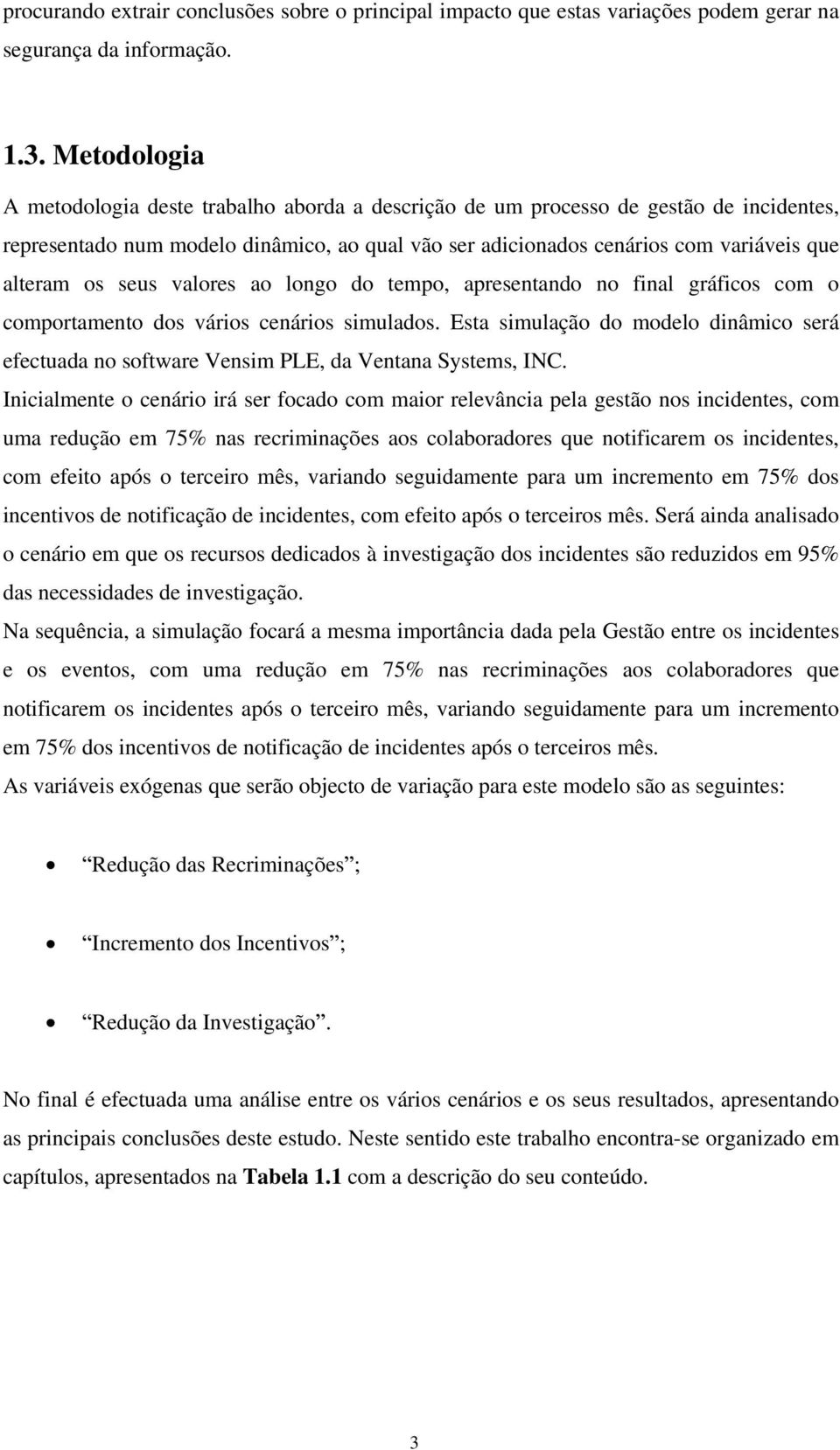 temp, apresentand n final gráfics cm cmprtament ds váris cenáris simulads. Esta simulaçã d mdel dinâmic será efectuada n sftware Vensim PLE, da Ventana Systems, INC.