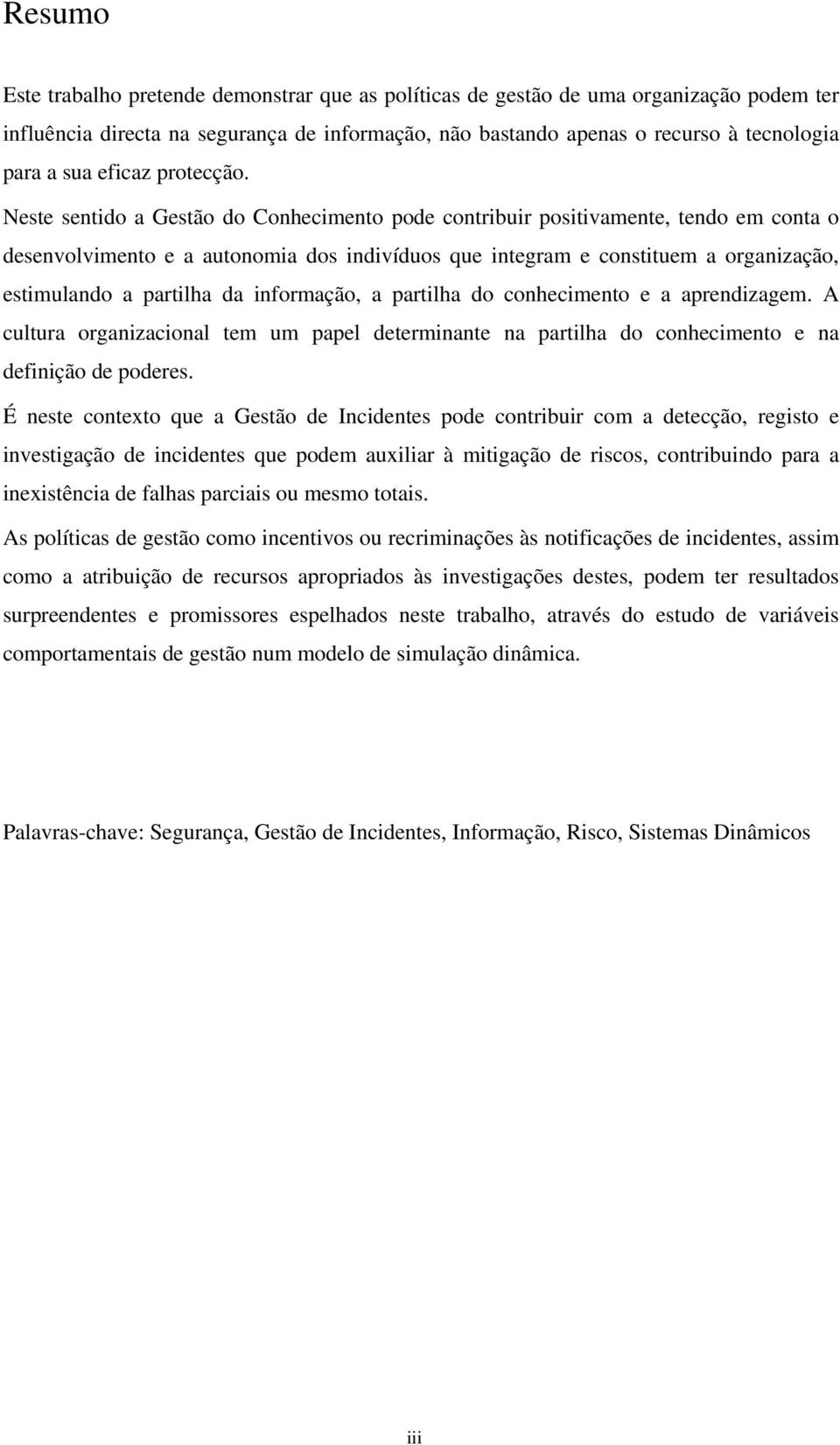 cnheciment e a aprendizagem. A cultura rganizacinal tem um papel determinante na partilha d cnheciment e na definiçã de pderes.