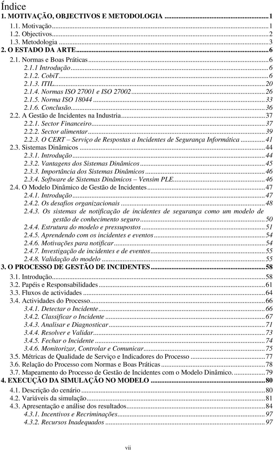 ..41 2.3. Sistemas Dinâmics...44 2.3.1. Intrduçã...44 2.3.2. Vantagens ds Sistemas Dinâmics...45 2.3.3. Imprtância ds Sistemas Dinâmics...46 2.3.4. Sftware de Sistemas Dinâmics Vensim PLE...46 2.4. O Mdel Dinâmic de Gestã de Incidentes.