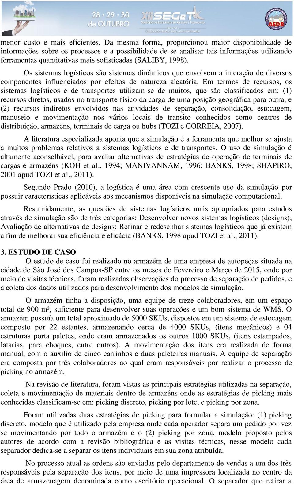 1998). Os sistemas logísticos são sistemas dinâmicos que envolvem a interação de diversos componentes influenciados por efeitos de natureza aleatória.