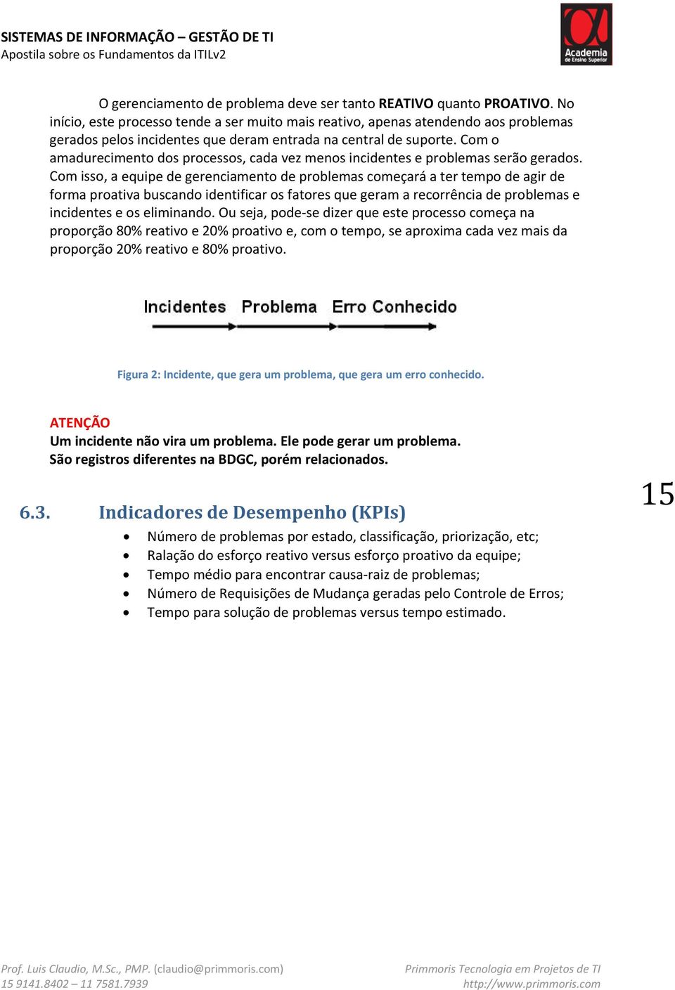 Com o amadurecimento dos processos, cada vez menos incidentes e problemas serão gerados.