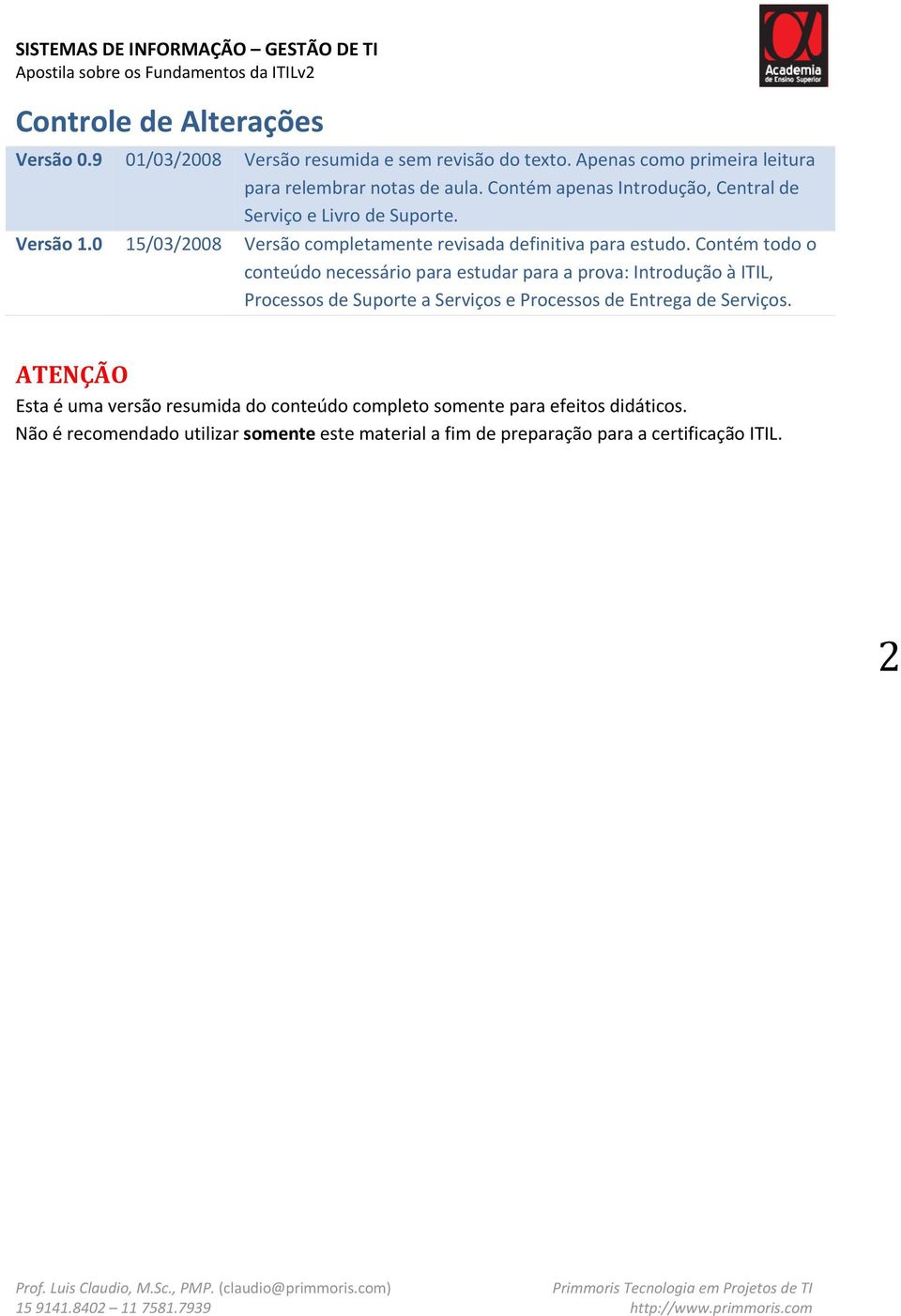 Contém todo o conteúdo necessário para estudar para a prova: Introdução à ITIL, Processos de Suporte a Serviços e Processos de Entrega de Serviços.