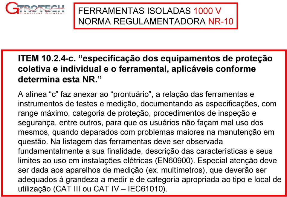 segurança, entre outros, para que os usuários não façam mal uso dos mesmos, quando deparados com problemas maiores na manutenção em questão.