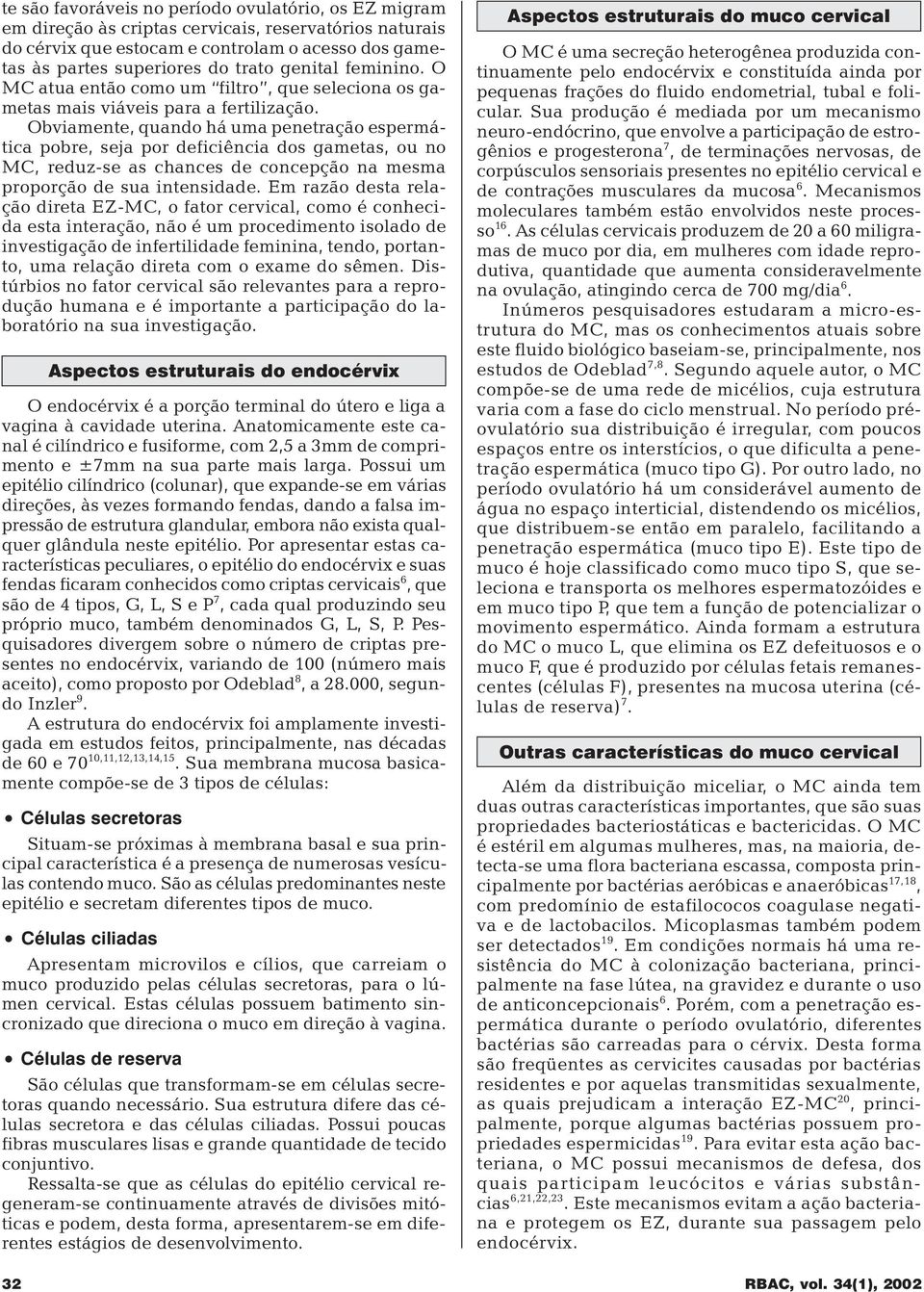 Obviamente, quando há uma penetração espermática pobre, seja por deficiência dos gametas, ou no MC, reduz-se as chances de concepção na mesma proporção de sua intensidade.