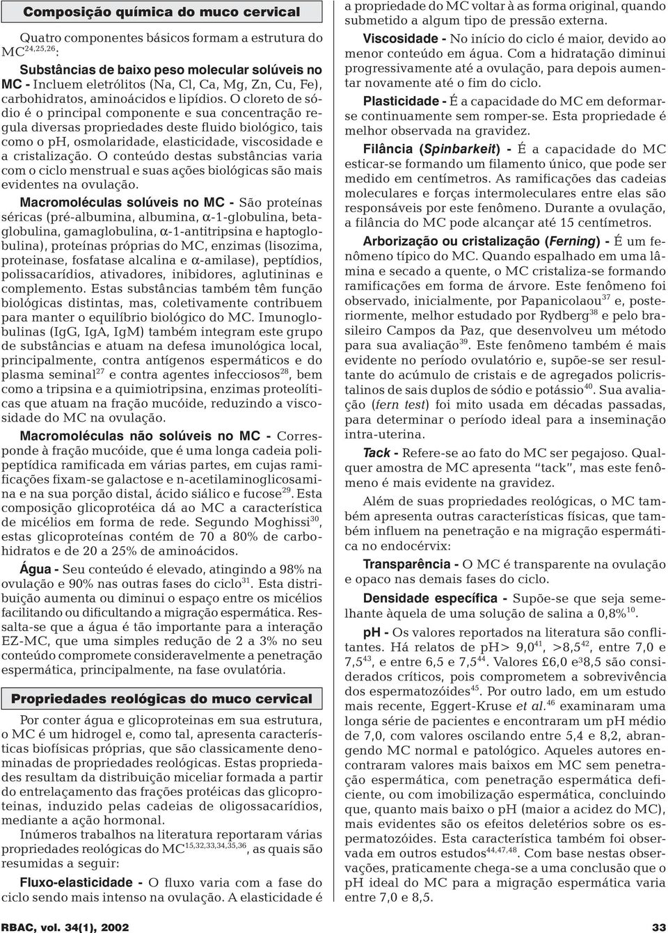 O cloreto de sódio é o principal componente e sua concentração regula diversas propriedades deste fluido biológico, tais como o ph, osmolaridade, elasticidade, viscosidade e a cristalização.