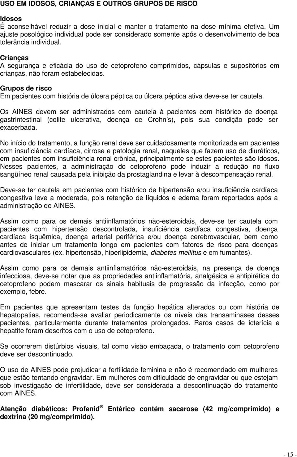 Crianças A segurança e eficácia do uso de cetoprofeno comprimidos, cápsulas e supositórios em crianças, não foram estabelecidas.