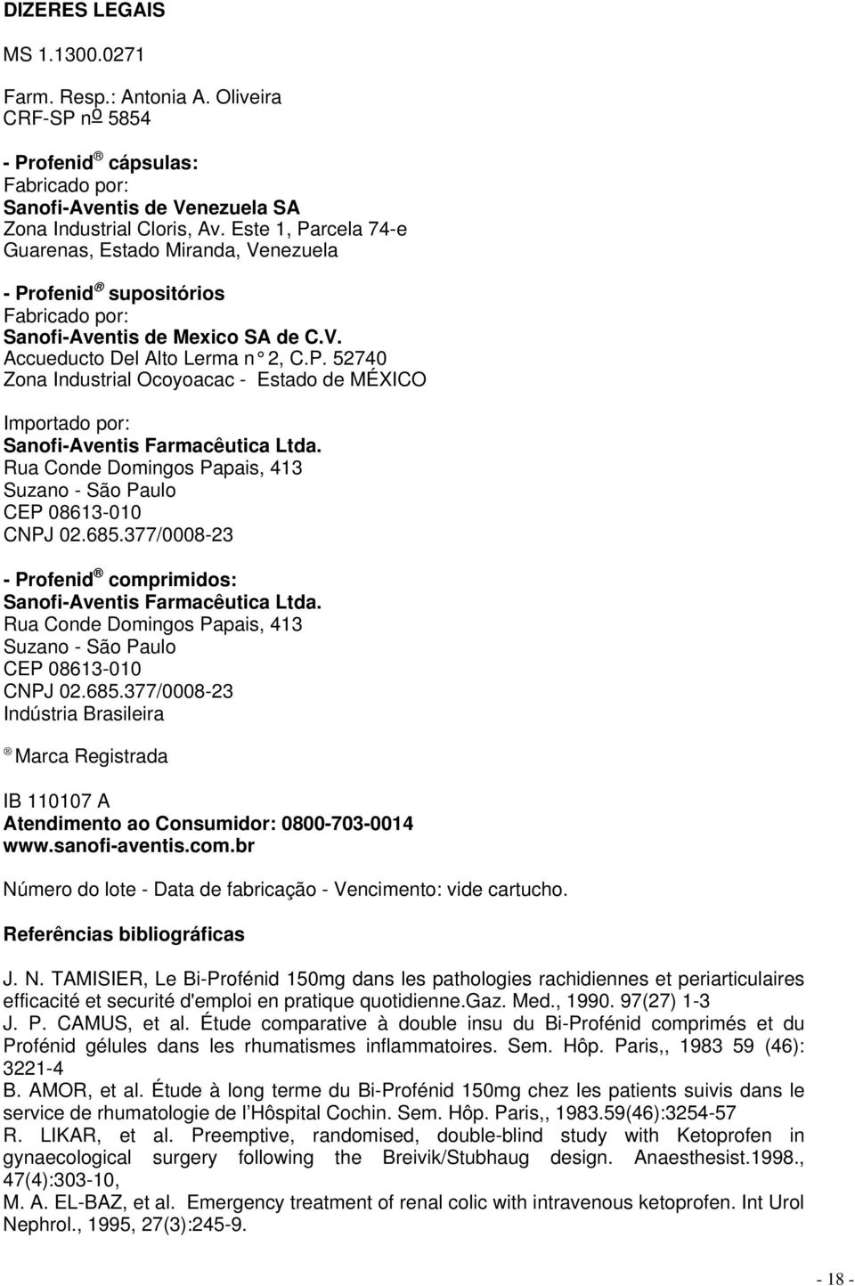 Rua Conde Domingos Papais, 413 Suzano - São Paulo CEP 08613-010 CNPJ 02.685.377/0008-23 - Profenid comprimidos: Sanofi-Aventis Farmacêutica Ltda.