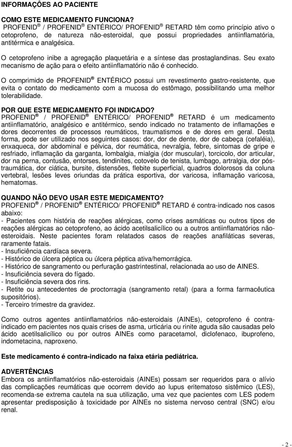 O cetoprofeno inibe a agregação plaquetária e a síntese das prostaglandinas. Seu exato mecanismo de ação para o efeito antiinflamatório não é conhecido.