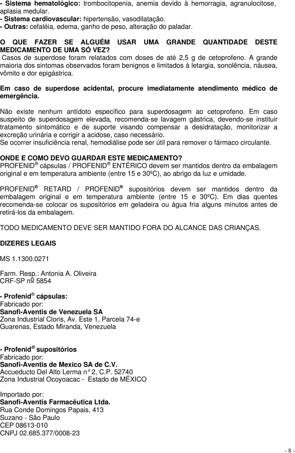 Casos de superdose foram relatados com doses de até 2,5 g de cetoprofeno. A grande maioria dos sintomas observados foram benignos e limitados à letargia, sonolência, náusea, vômito e dor epigástrica.