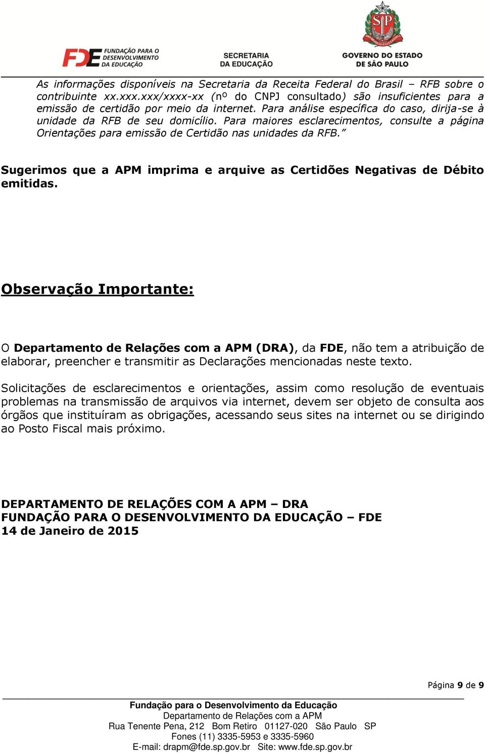 Para maiores esclarecimentos, consulte a página Orientações para emissão de Certidão nas unidades da RFB. Sugerimos que a APM imprima e arquive as Certidões Negativas de Débito emitidas.