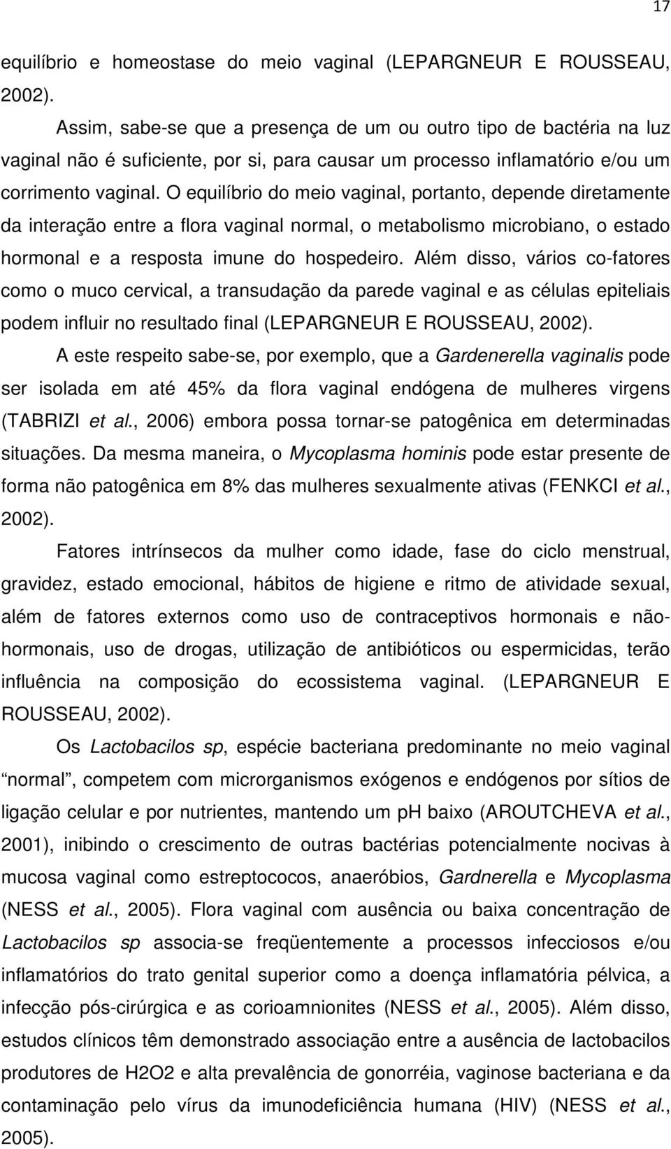 O equilíbrio do meio vaginal, portanto, depende diretamente da interação entre a flora vaginal normal, o metabolismo microbiano, o estado hormonal e a resposta imune do hospedeiro.