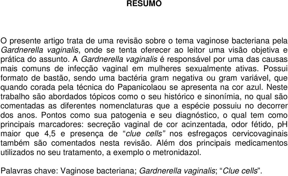 Possui formato de bastão, sendo uma bactéria gram negativa ou gram variável, que quando corada pela técnica do Papanicolaou se apresenta na cor azul.