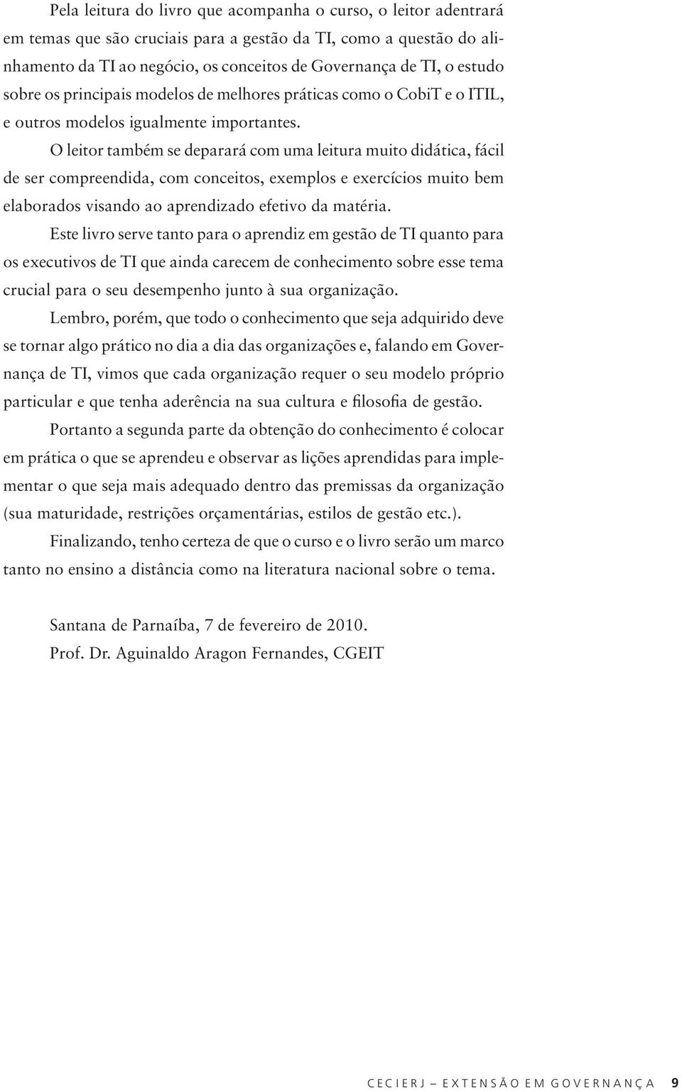 O leitor também se deparará com uma leitura muito didática, fácil de ser compreendida, com conceitos, exemplos e exercícios muito bem elaborados visando ao aprendizado efetivo da matéria.