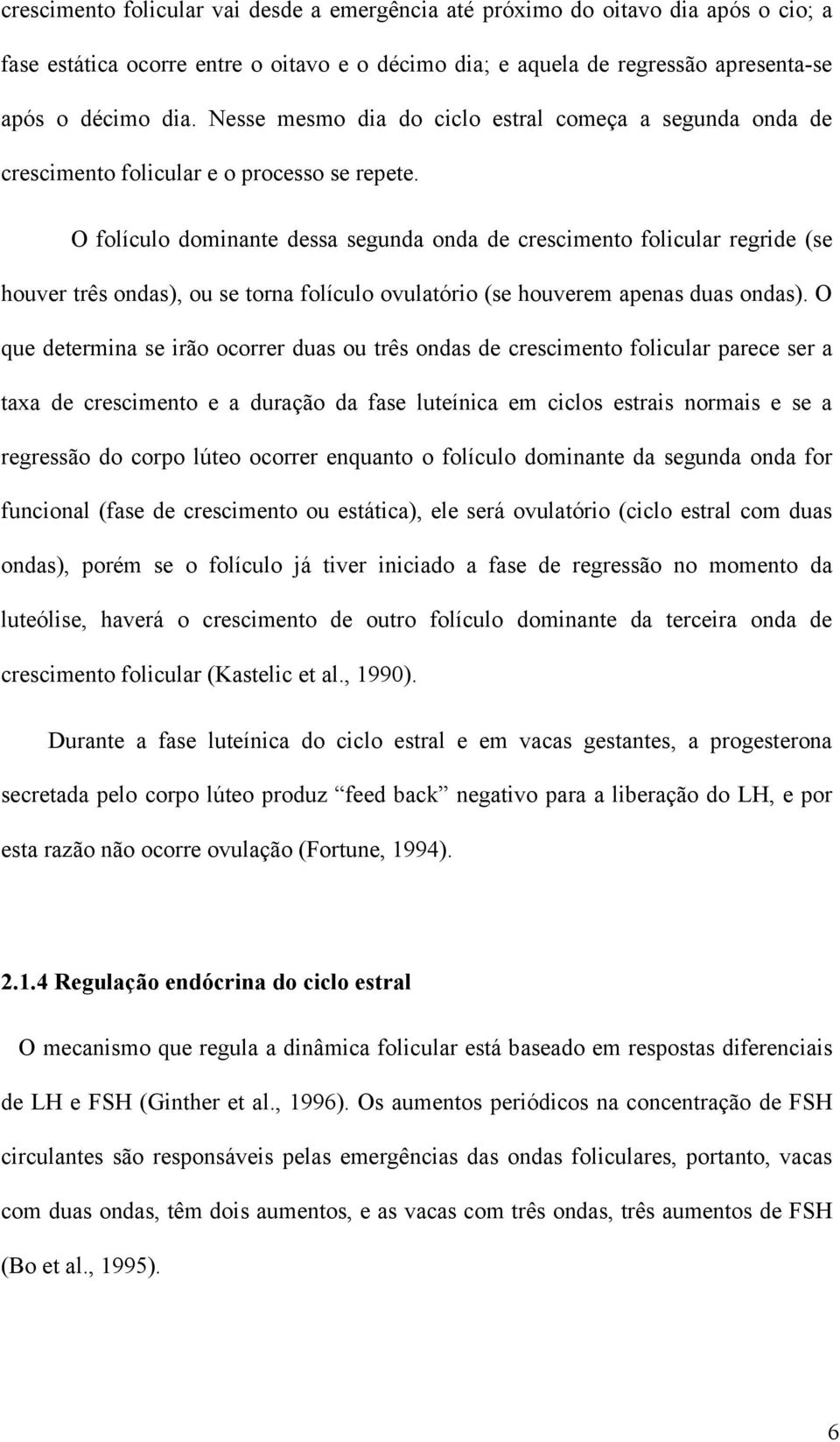 O folículo dominante dessa segunda onda de crescimento folicular regride (se houver três ondas), ou se torna folículo ovulatório (se houverem apenas duas ondas).